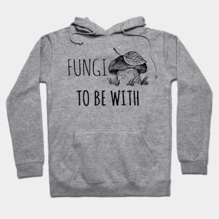 Fungi To Be With Hoodie